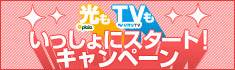 光もTVもいっしょにスタート!キャンペーン