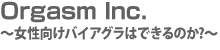 Orgasm Inc. 〜女性向けバイアグラはできるのか?〜