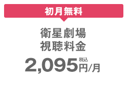 初月無料 衛星劇場 視聴料金 2,095円/月（税込）