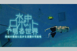 ガリレオX 水中ロボットで見る世界　未知の領域に広がる活躍の可能性