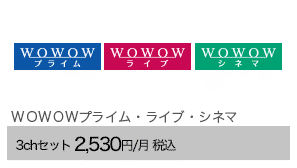 ＷＯＷＯＷプライム・ライブ・シネマ　3chセット2,530円/月（税込） 