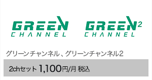 グリーンチャンネル、グリーンチャンネル2 2chセット1,100円/月（税込）