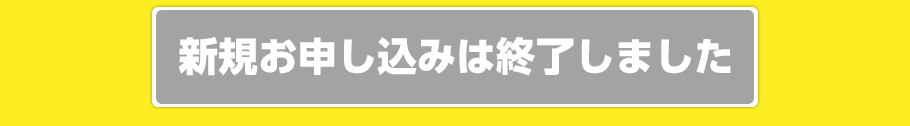 新規お申し込みは終了しました