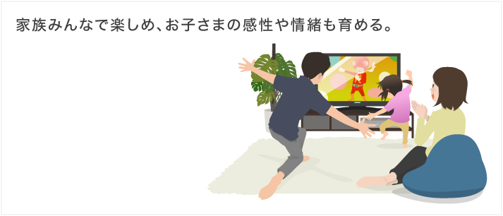 家族みんなで楽しめ、お子さまの感性や情緒も育める。