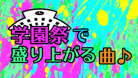 学園祭で盛り上がる曲
