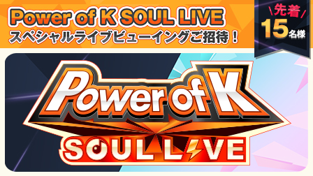 「Power of K SOUL LIVE スペシャルライブビューイング第1回」ご招待キャンペーン