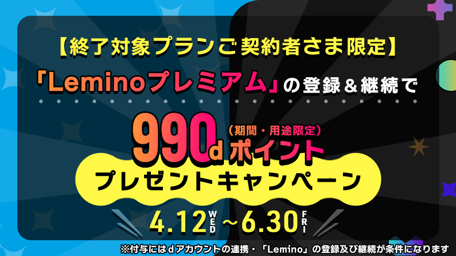 【終了対象プランご契約者さま限定】「Leminoプレミアム」登録&継続で990dポイント(期間・用途限定)プレゼントキャンペーン
