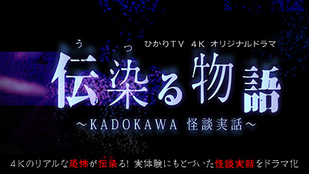 ひかりTV 4K オリジナルドラマ 伝染る物語 ~KADOKAWA 怪談実話~