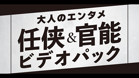大人のエンタメ<任侠&官能>・ビデオパック