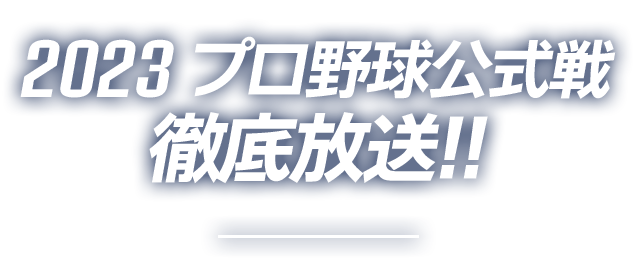 2023 プロ野球公式戦徹底放送!!