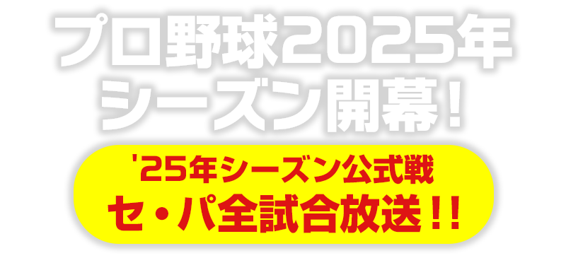 プロ野球2025年シーズン開幕！'25年シーズン公式戦　セ・パ全試合放送!!