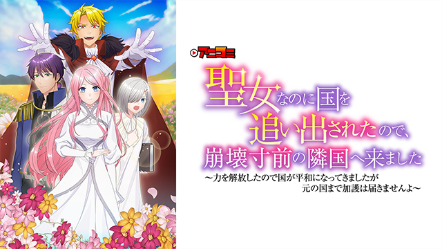 【アニコミ】聖女なのに国を追い出されたので、崩壊寸前の隣国へ来ました