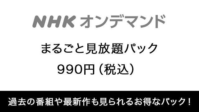 ＮＨＫオンデマンド　まるごと見放題パック