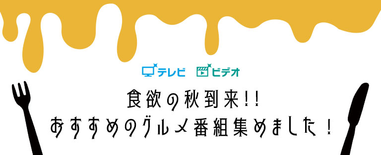食欲の秋到来!! おすすめのグルメ番組集めました!
