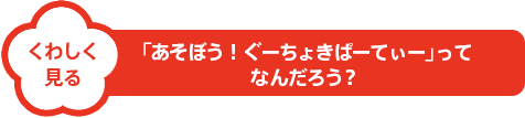 「あそぼう！ぐーちょきぱーてぃー」ってなんだろう？