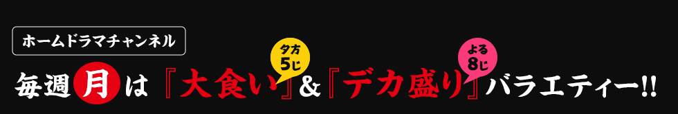 ホームドラマチャンネル 毎週月曜は『大食い』＆『デカ盛り』バラエティー!!