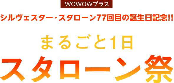 WOWOWプラス シルヴェスター・スタローン77回目の誕生日記念!!まるごと1日スタローン祭